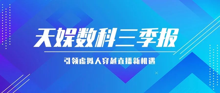 天娛數科公布三季報 引領虛擬人穿越直播新機遇(圖1) 天娛數科公布三季報 引領虛擬人穿越直播新機遇(圖1)